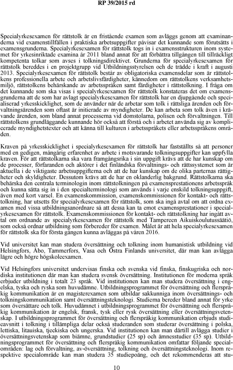 tolkningsdirektivet. Grunderna för specialyrkesexamen för rättstolk bereddes i en projektgrupp vid Utbildningsstyrelsen och de trädde i kraft i augusti 2013.