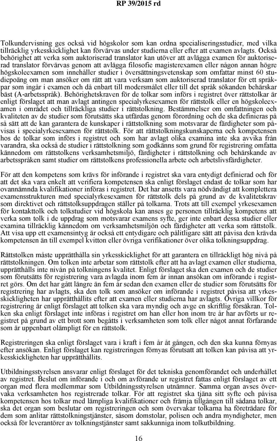 högskoleexamen som innehåller studier i översättningsvetenskap som omfattar minst 60 studiepoäng om man ansöker om rätt att vara verksam som auktoriserad translator för ett språkpar som ingår i