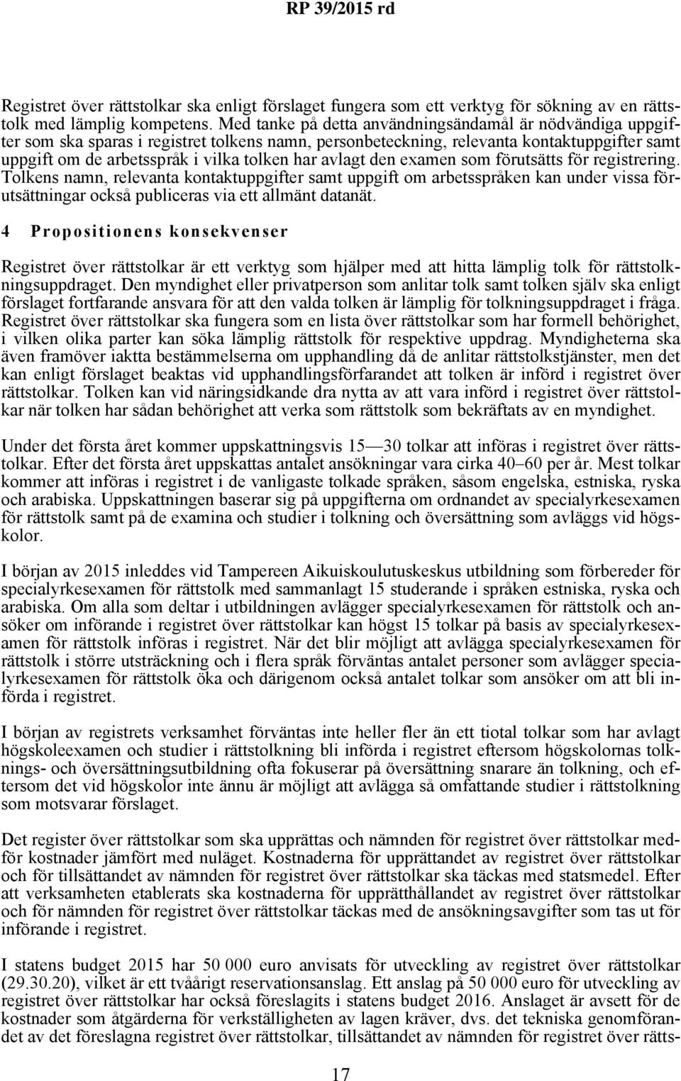 avlagt den examen som förutsätts för registrering. Tolkens namn, relevanta kontaktuppgifter samt uppgift om arbetsspråken kan under vissa förutsättningar också publiceras via ett allmänt datanät.