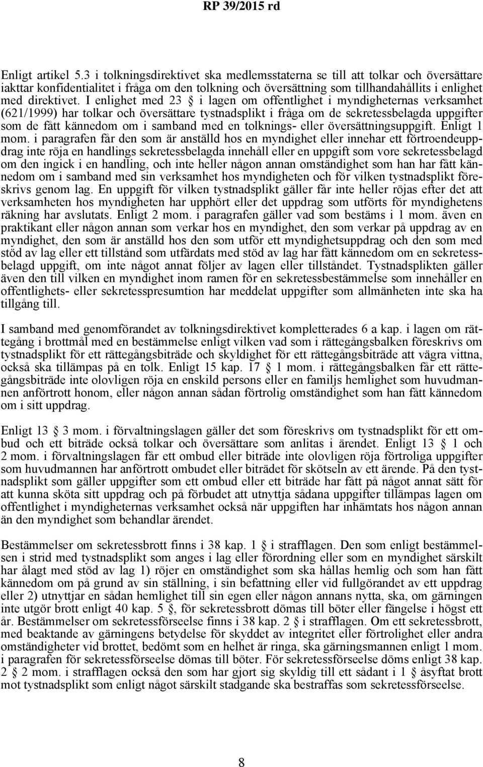 I enlighet med 23 i lagen om offentlighet i myndigheternas verksamhet (621/1999) har tolkar och översättare tystnadsplikt i fråga om de sekretessbelagda uppgifter som de fått kännedom om i samband