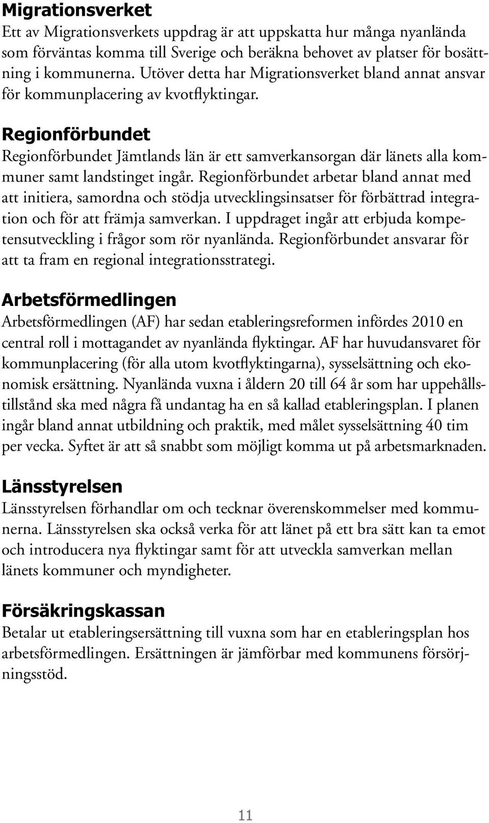 Regionförbundet Regionförbundet Jämtlands län är ett samverkansorgan där länets alla kommuner samt landstinget ingår.