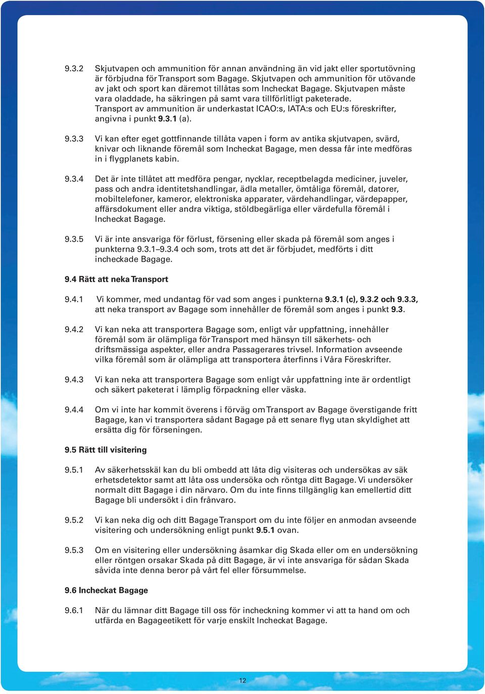 Transport av ammunition är underkastat ICAO:s, IATA:s och EU:s föreskrifter, angivna i punkt 9.3.