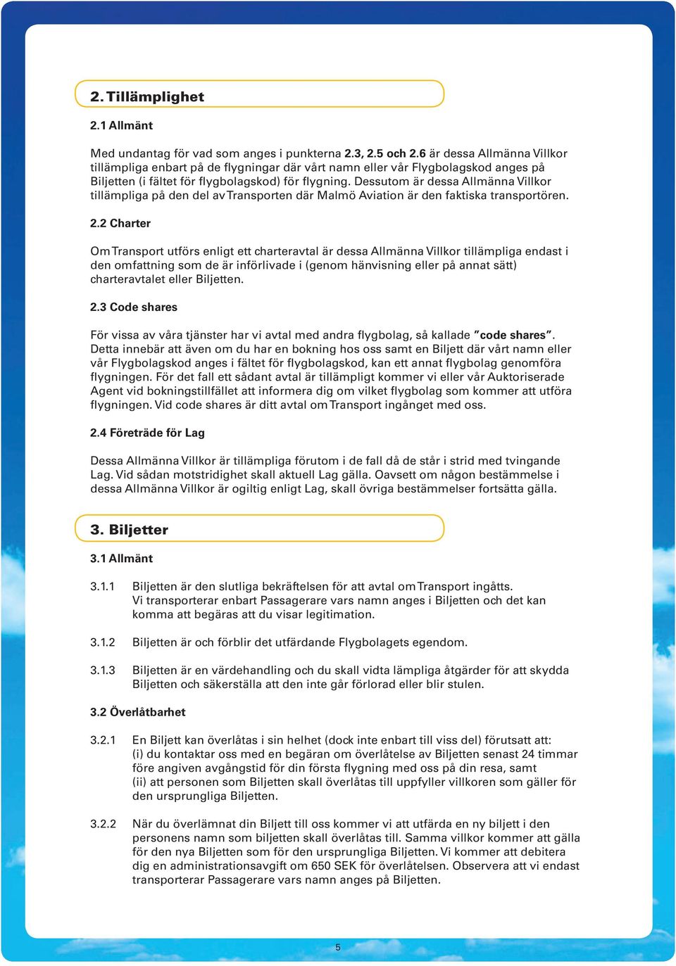 Dessutom är dessa Allmänna Villkor tillämpliga på den del av Transporten där Malmö Aviation är den faktiska transportören. 2.