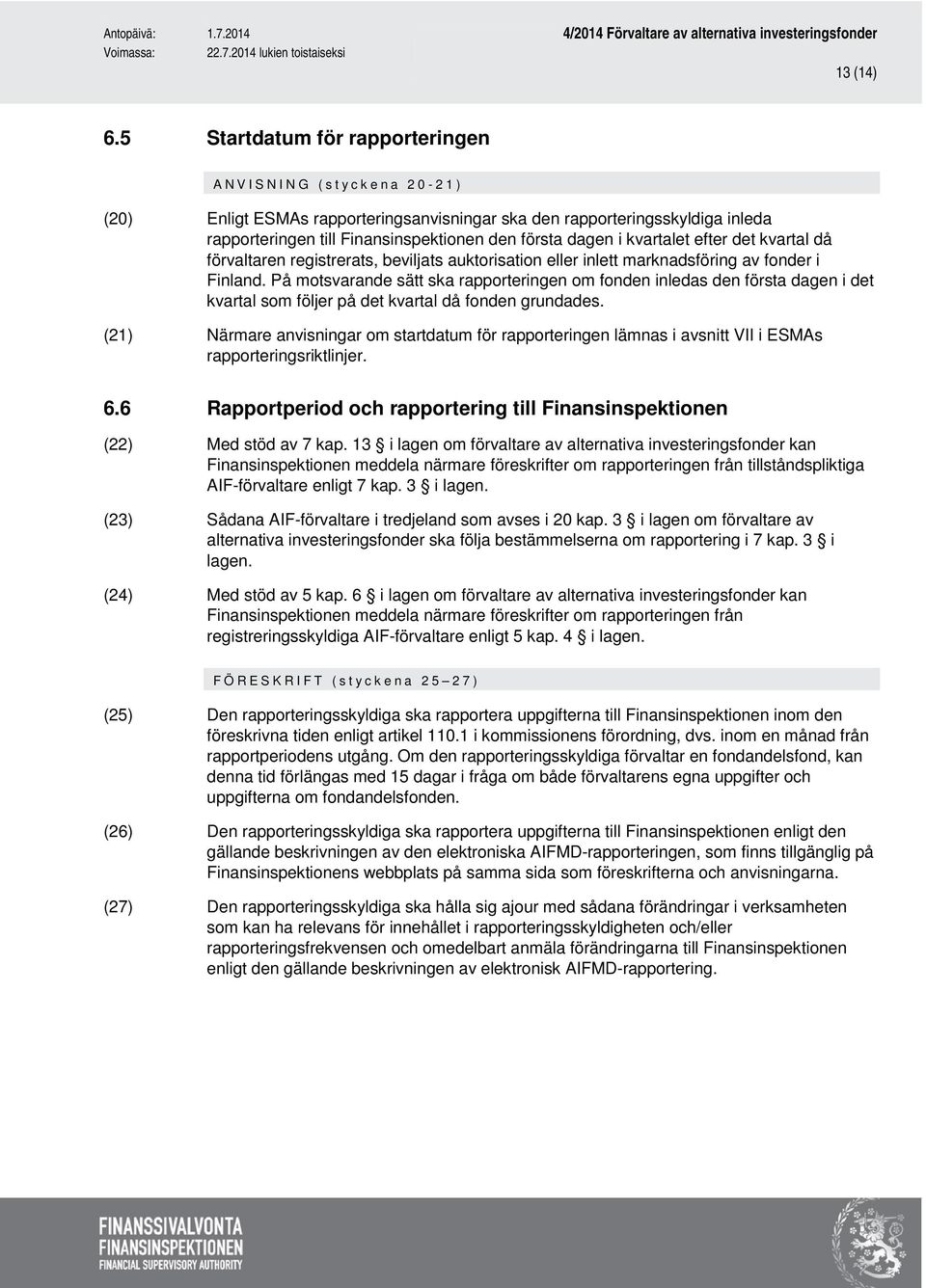 kvartalet efter det kvartal då förvaltaren registrerats, beviljats auktorisation eller inlett marknadsföring av fonder i Finland.