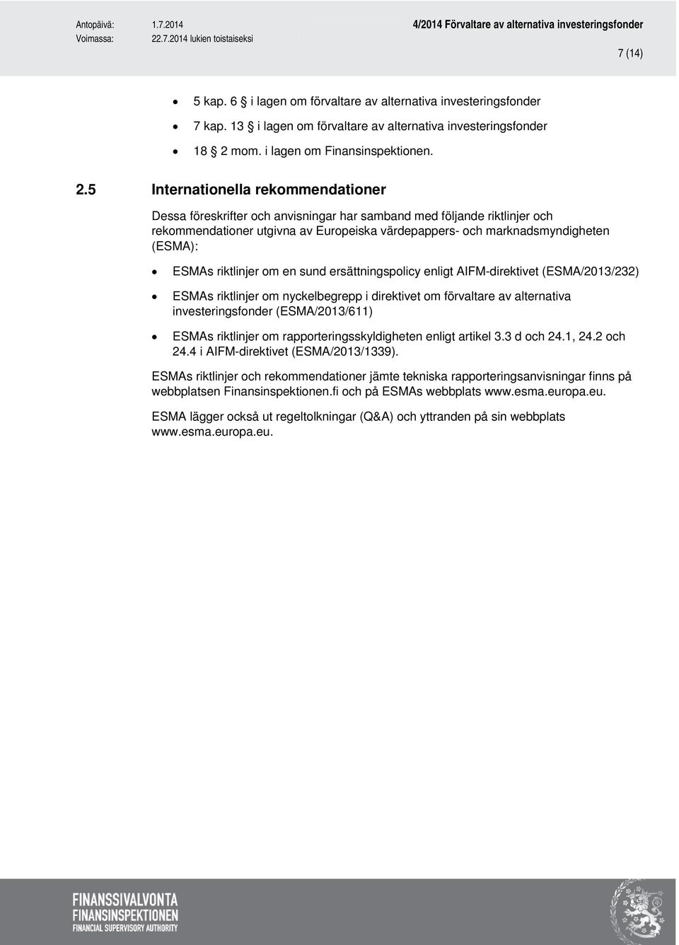 5 Internationella rekommendationer Dessa föreskrifter och anvisningar har samband med följande riktlinjer och rekommendationer utgivna av Europeiska värdepappers- och marknadsmyndigheten (ESMA):