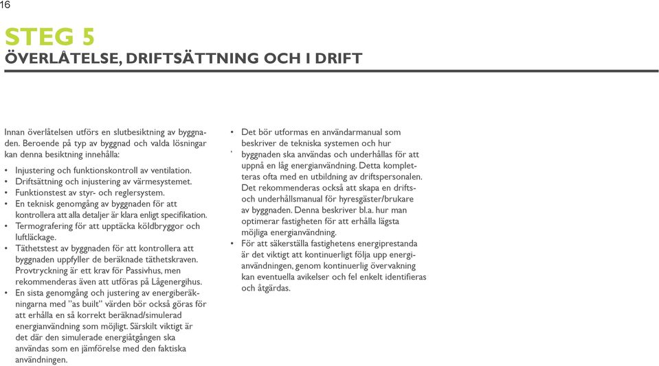 Funktionstest av styr- och reglersystem. En teknisk genomgång av byggnaden för att kontrollera att alla detaljer är klara enligt specifikation.