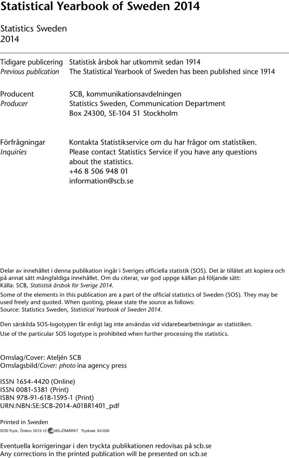 frågor om statistiken. Please contact Statistics Service if you have any questions about the statistics. +46 8 506 948 01 information@scb.