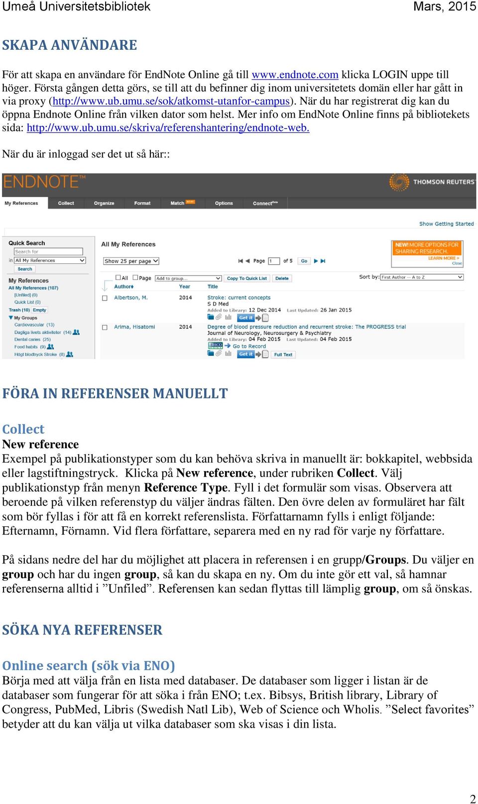 När du har registrerat dig kan du öppna Endnote Online från vilken dator som helst. Mer info om EndNote Online finns på bibliotekets sida: http://www.ub.umu.se/skriva/referenshantering/endnote-web.