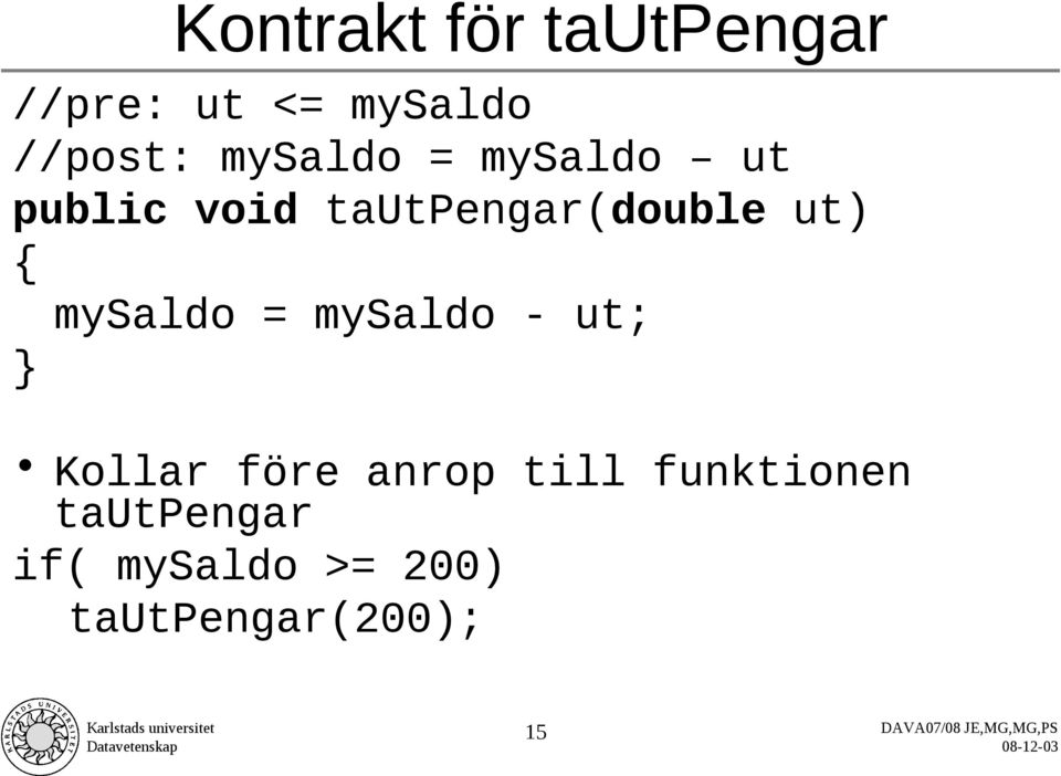 { mysaldo = mysaldo - ut; } Kollar före anrop till