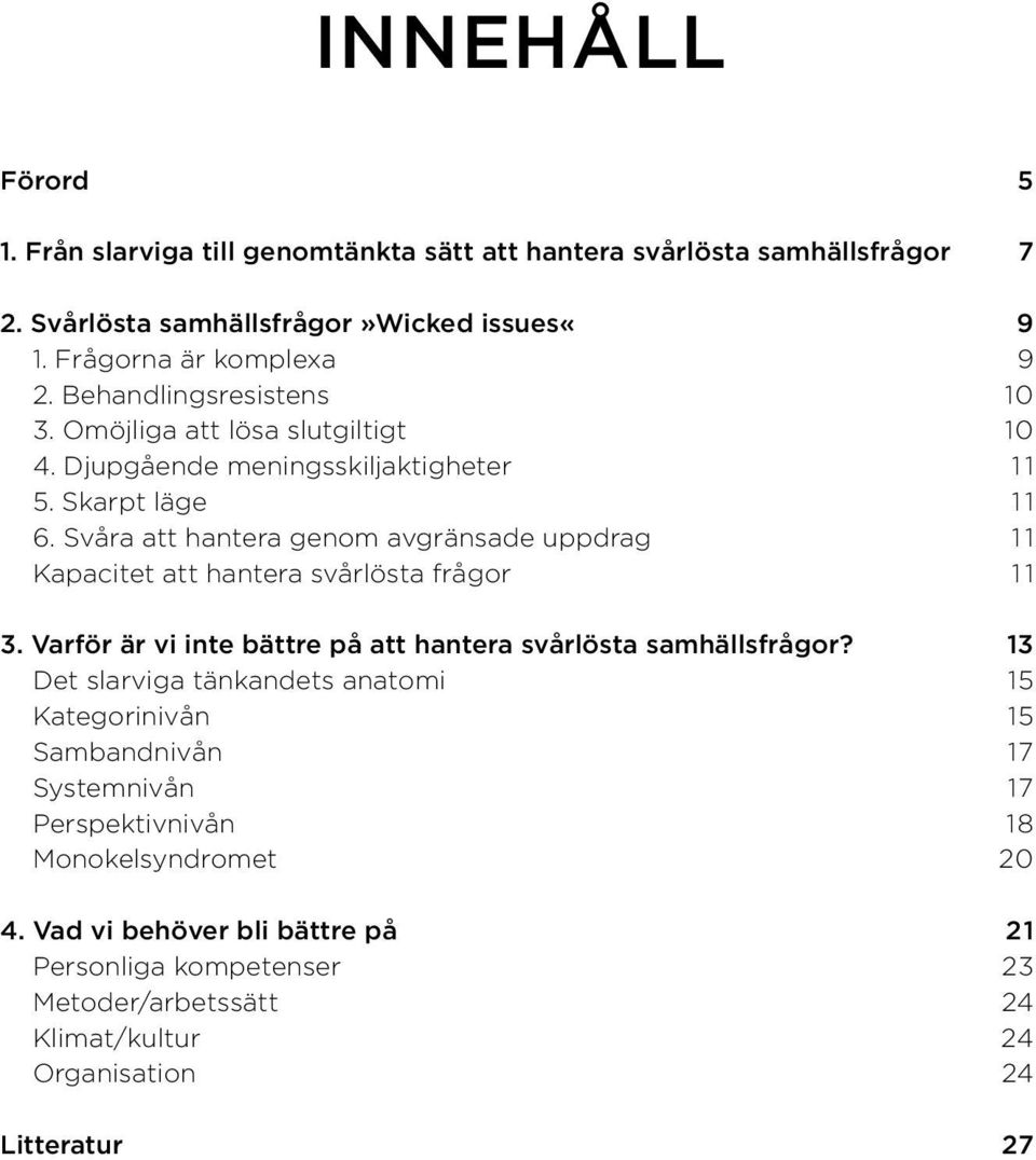 Svåra att hantera genom avgränsade uppdrag 1 1 Kapacitet att hantera svårlösta frågor 1 1 3. Varför är vi inte bättre på att hantera svårlösta samhällsfrågor?