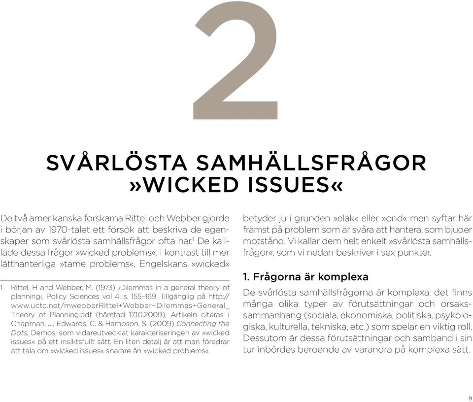 (1973) Dilemmas in a general theory of planning, Policy Sciences vol 4, s. 155 169. Tillgänglig på http:// www.uctc.net/mwebberrittel+webber+dilemmas+general_ Theory_of_Planning.pdf (hämtad 17.10.