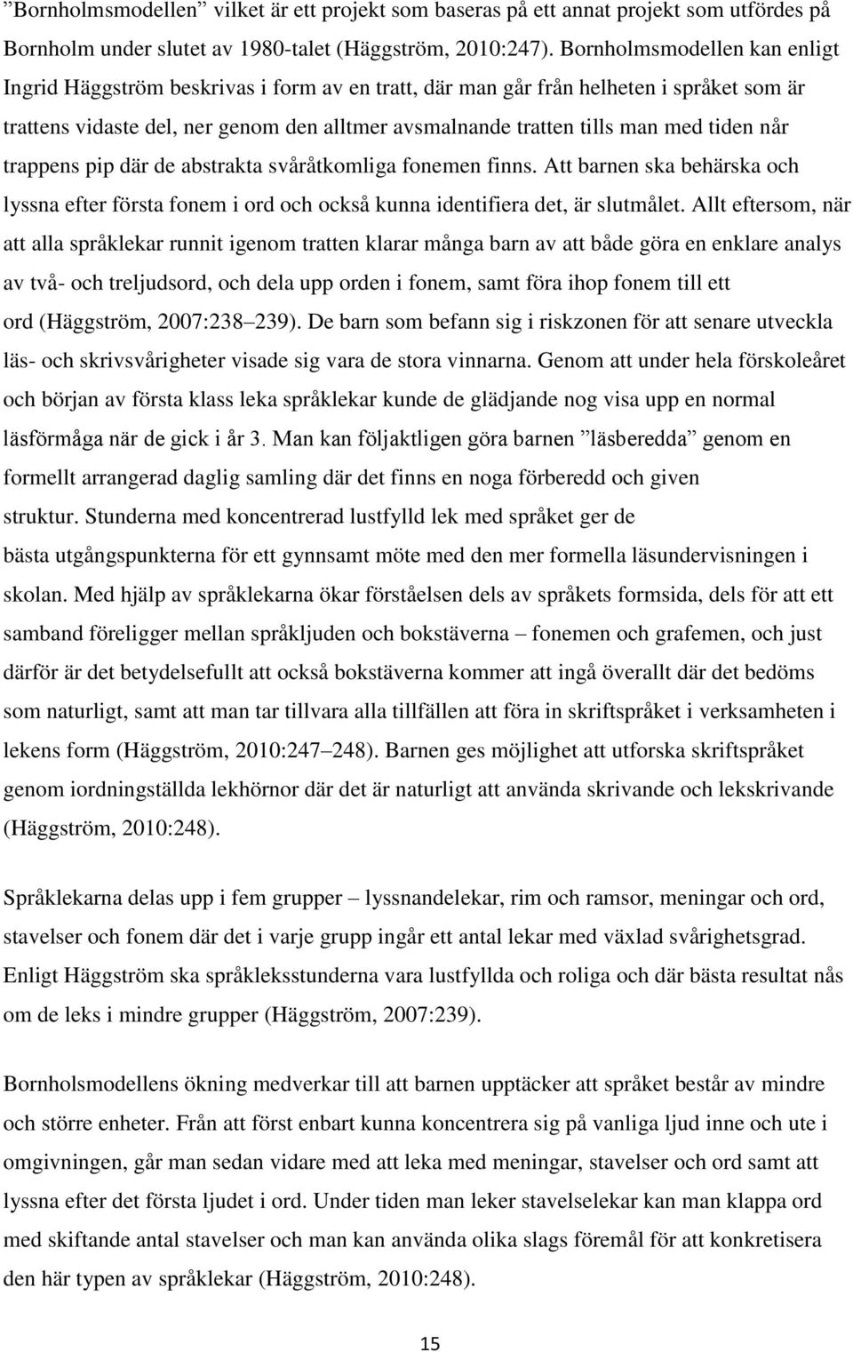 tiden når trappens pip där de abstrakta svåråtkomliga fonemen finns. Att barnen ska behärska och lyssna efter första fonem i ord och också kunna identifiera det, är slutmålet.