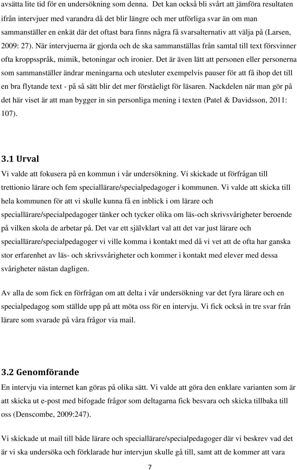 svarsalternativ att välja på (Larsen, 2009: 27). När intervjuerna är gjorda och de ska sammanställas från samtal till text försvinner ofta kroppsspråk, mimik, betoningar och ironier.