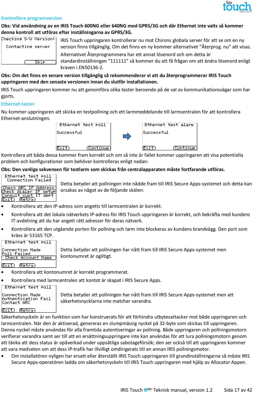 Alternativet Återprogrammera har ett annat lösenord och om detta är standardinställningen 111111 så kommer du att få frågan om att ändra lösenord enligt kraven i EN50136-2.