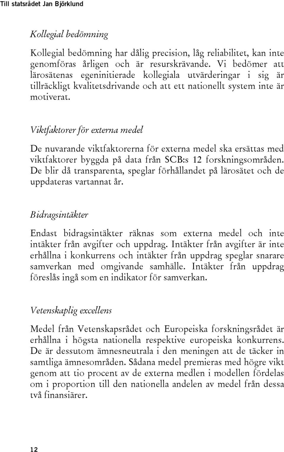 Viktfaktorer för externa medel De nuvarande viktfaktorerna för externa medel ska ersättas med viktfaktorer byggda på data från SCB:s 12 forskningsområden.