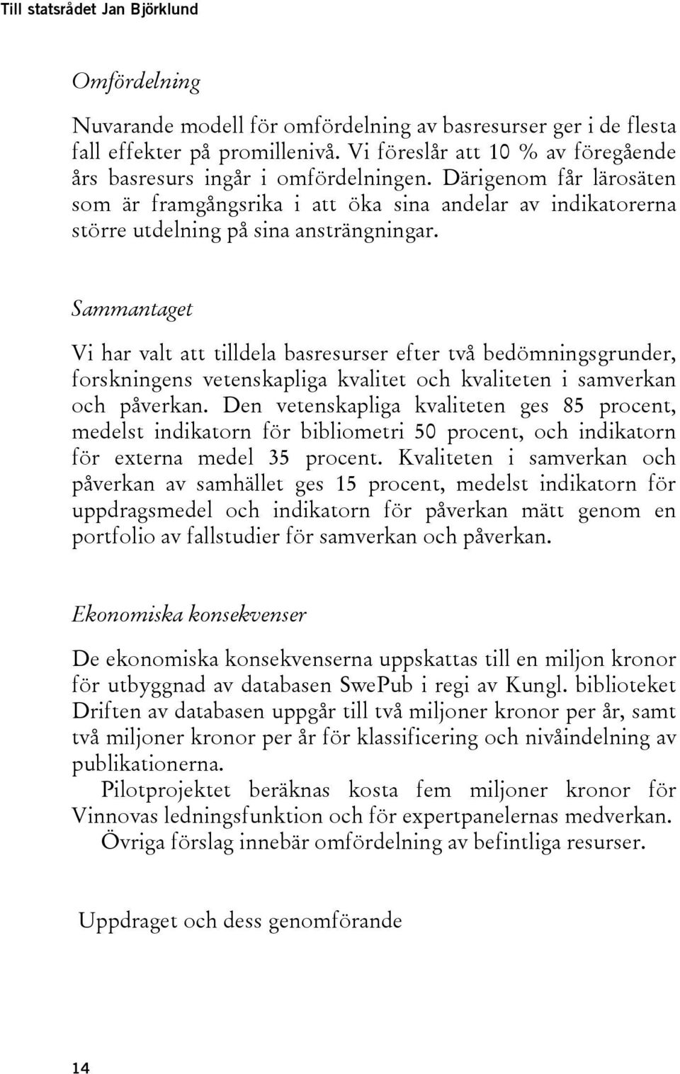 Sammantaget Vi har valt att tilldela basresurser efter två bedömningsgrunder, forskningens vetenskapliga kvalitet och kvaliteten i samverkan och påverkan.