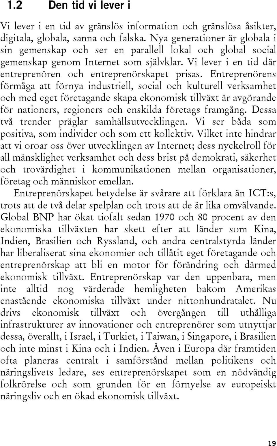 Entreprenörens förmåga att förnya industriell, social och kulturell verksamhet och med eget företagande skapa ekonomisk tillväxt är avgörande för nationers, regioners och enskilda företags framgång.