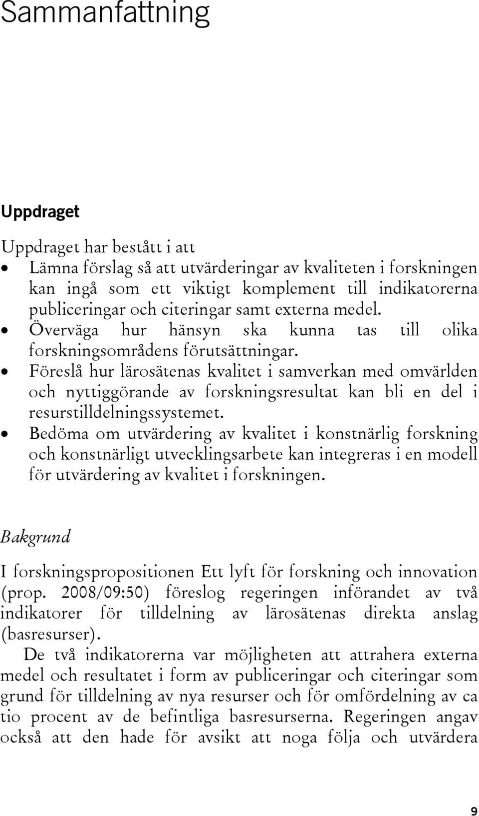 Föreslå hur lärosätenas kvalitet i samverkan med omvärlden och nyttiggörande av forskningsresultat kan bli en del i resurstilldelningssystemet.