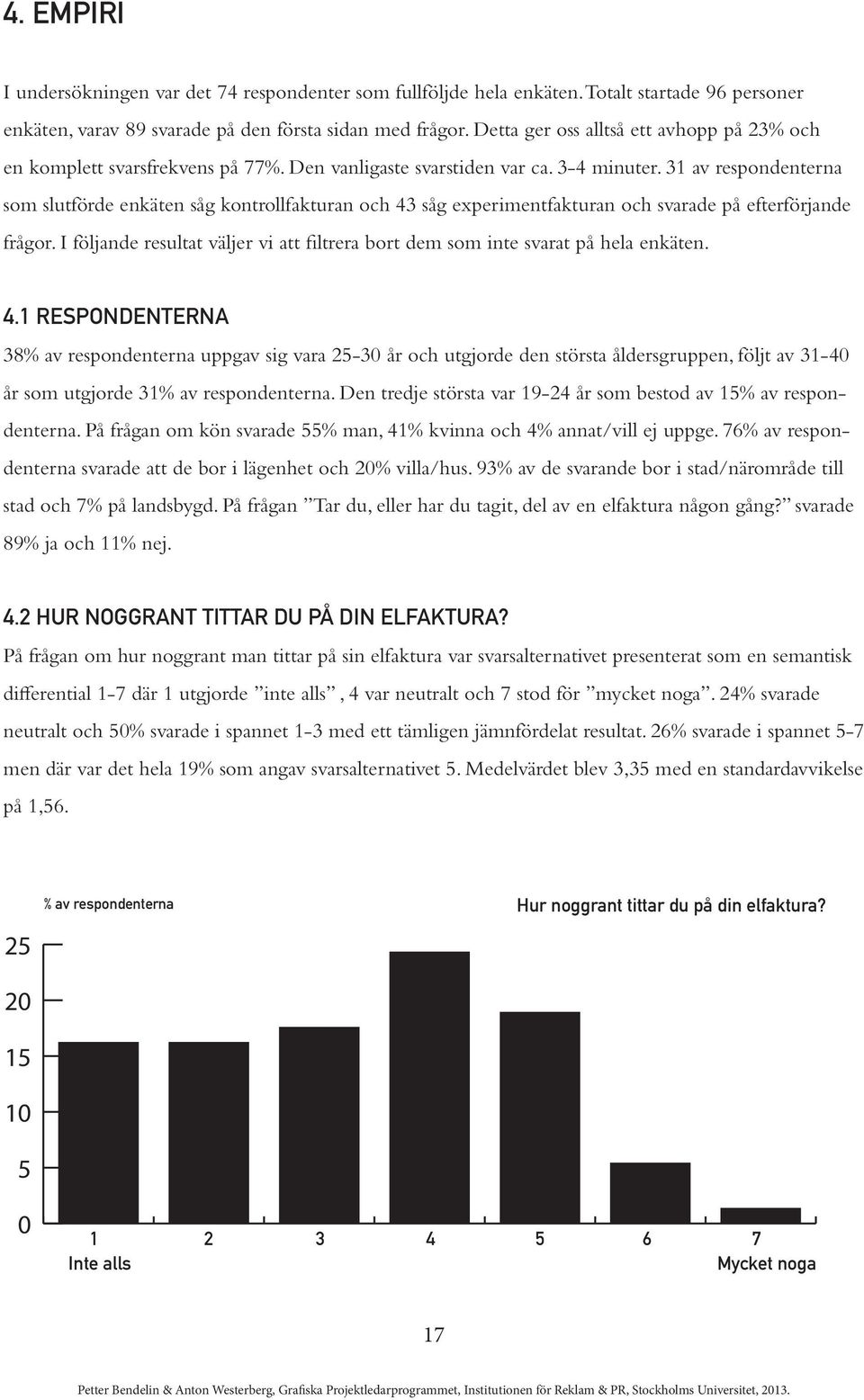 31 av respondenterna som slutförde enkäten såg kontrollfakturan och 43 såg experimentfakturan och svarade på efterförjande frågor.