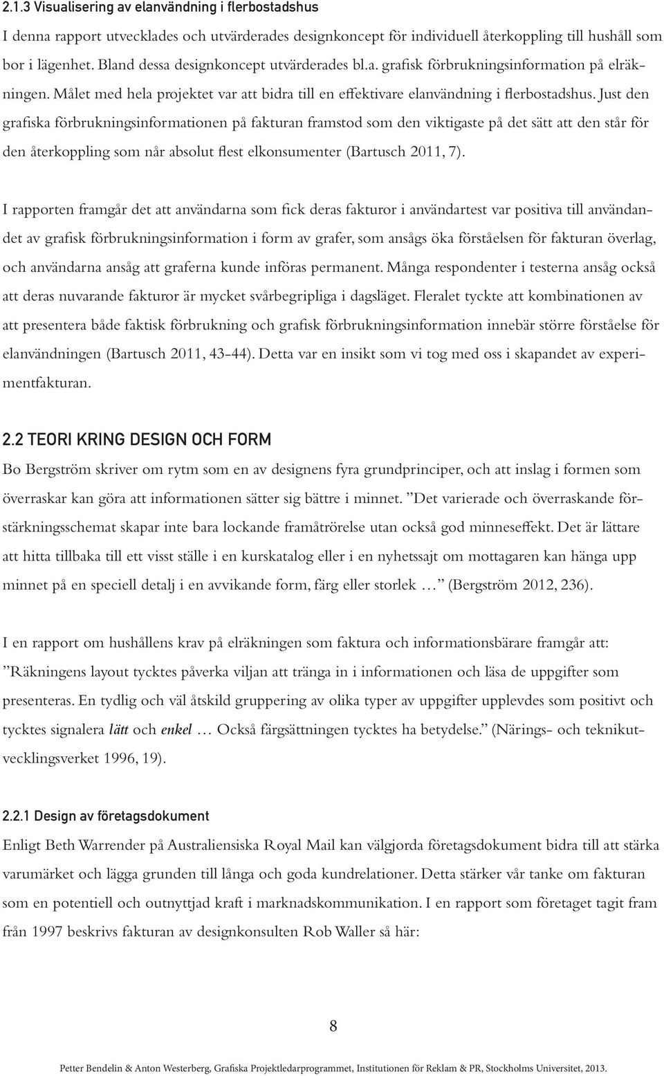 Just den grafiska förbrukningsinformationen på fakturan framstod som den viktigaste på det sätt att den står för den återkoppling som når absolut flest elkonsumenter (Bartusch 2011, 7).