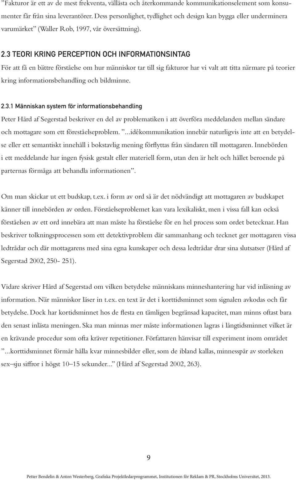 3 Teori kring perception och informationsintag För att få en bättre förståelse om hur människor tar till sig fakturor har vi valt att titta närmare på teorier kring informationsbehandling och