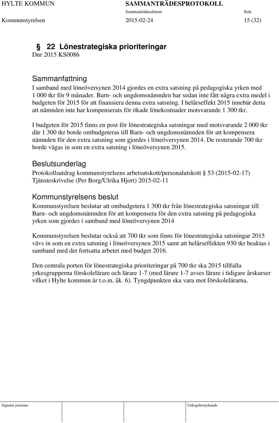 I helårseffekt 2015 innebär detta att nämnden inte har kompenserats för ökade lönekostnader motsvarande 1 300 tkr.