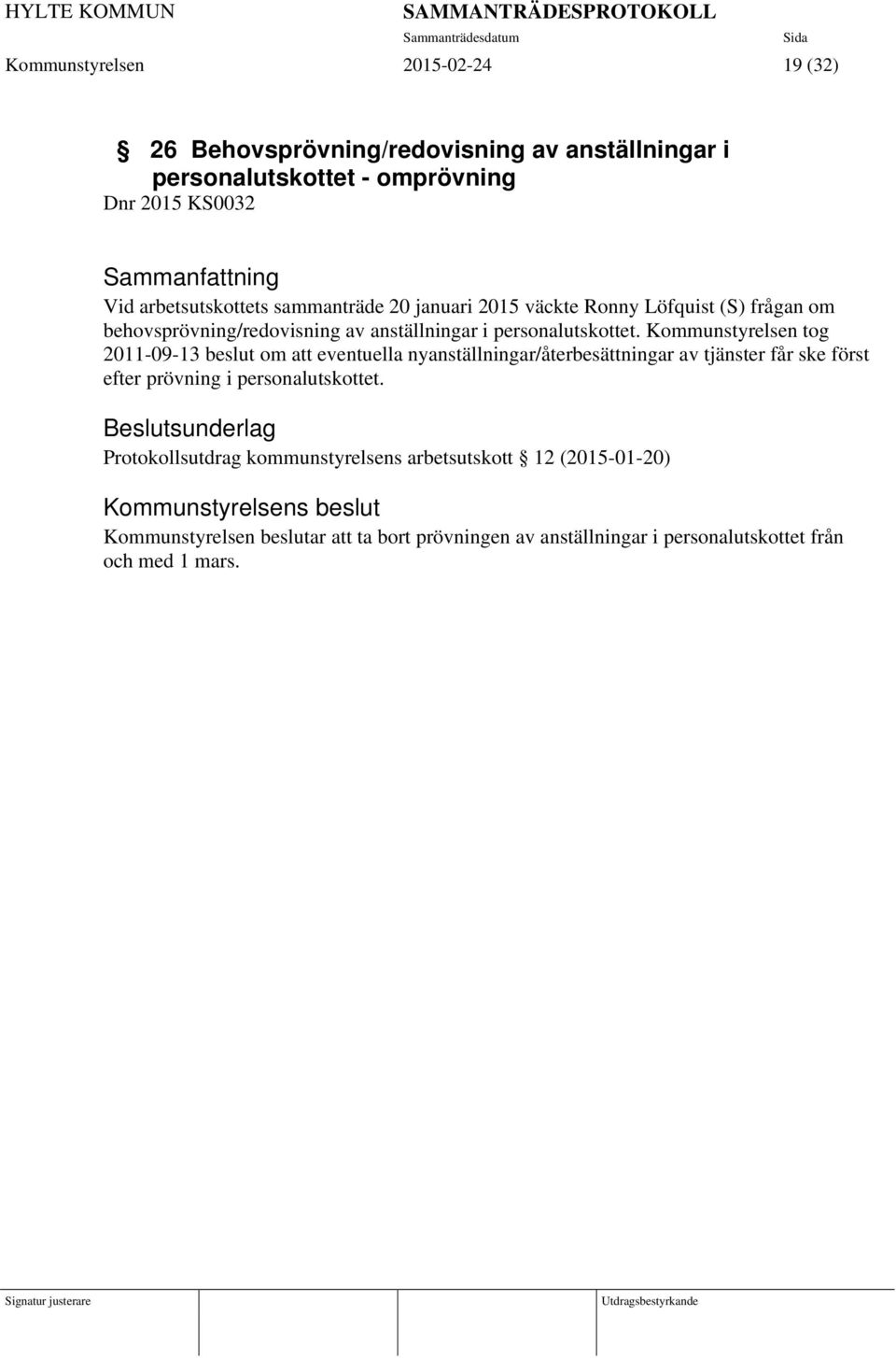 Kommunstyrelsen tog 2011-09-13 beslut om att eventuella nyanställningar/återbesättningar av tjänster får ske först efter prövning i personalutskottet.