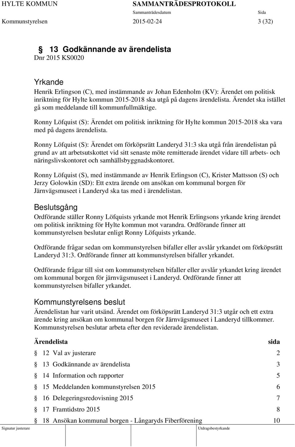 Ronny Löfquist (S): Ärendet om politisk inriktning för Hylte kommun 2015-2018 ska vara med på dagens ärendelista.