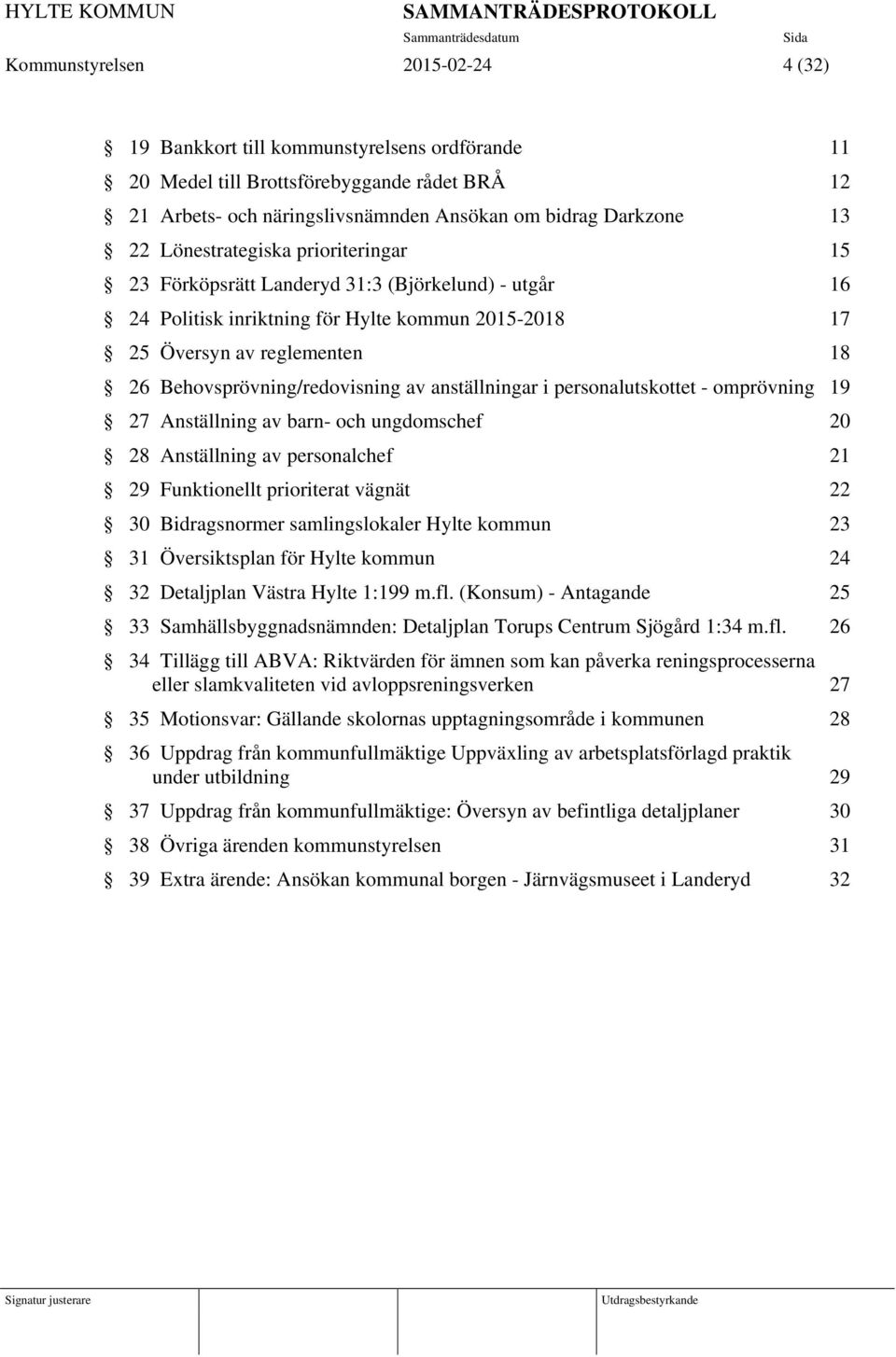 av anställningar i personalutskottet - omprövning 19 27 Anställning av barn- och ungdomschef 20 28 Anställning av personalchef 21 29 Funktionellt prioriterat vägnät 22 30 Bidragsnormer