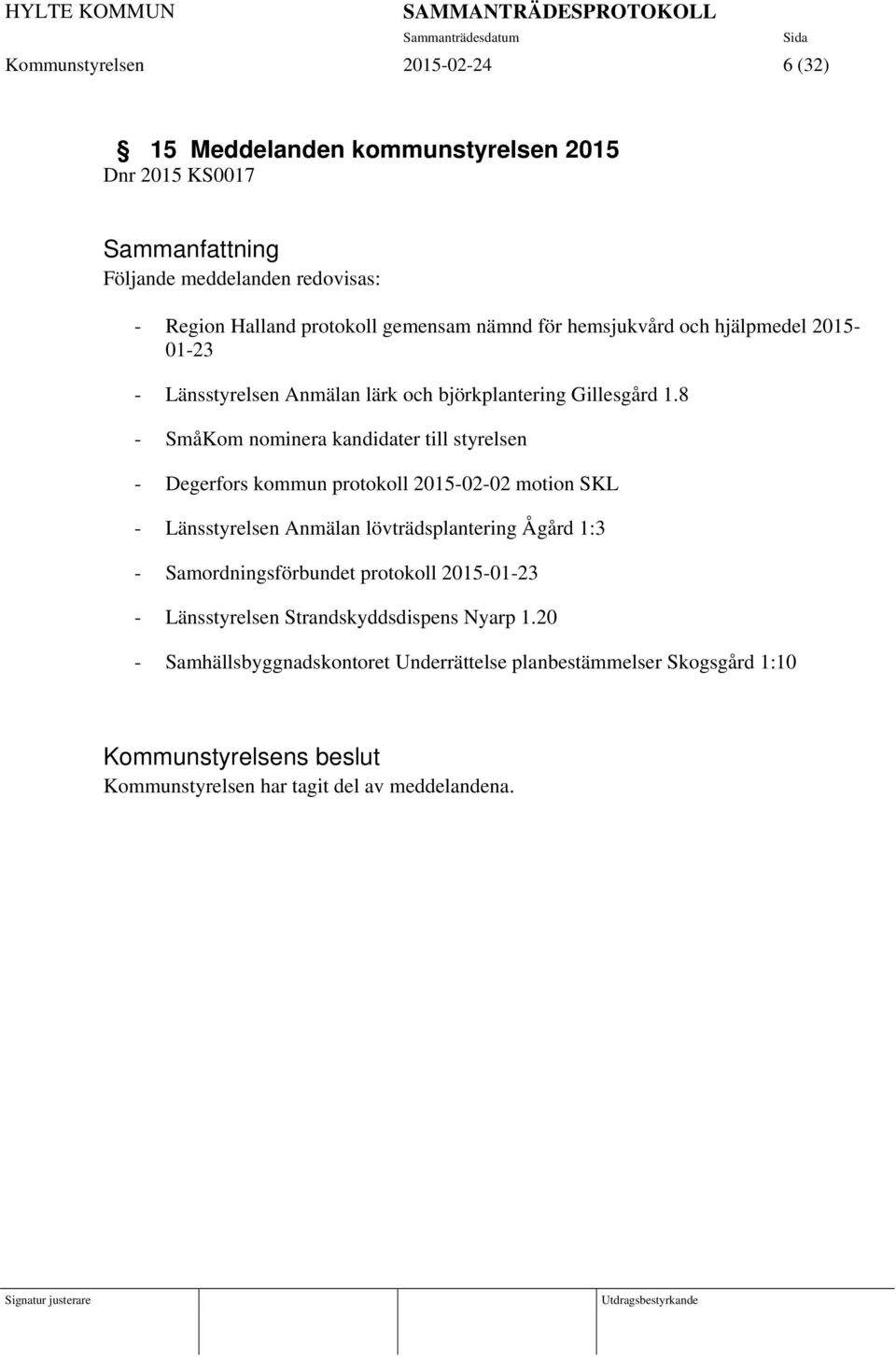 8 - SmåKom nominera kandidater till styrelsen - Degerfors kommun protokoll 2015-02-02 motion SKL - Länsstyrelsen Anmälan lövträdsplantering Ågård 1:3 -