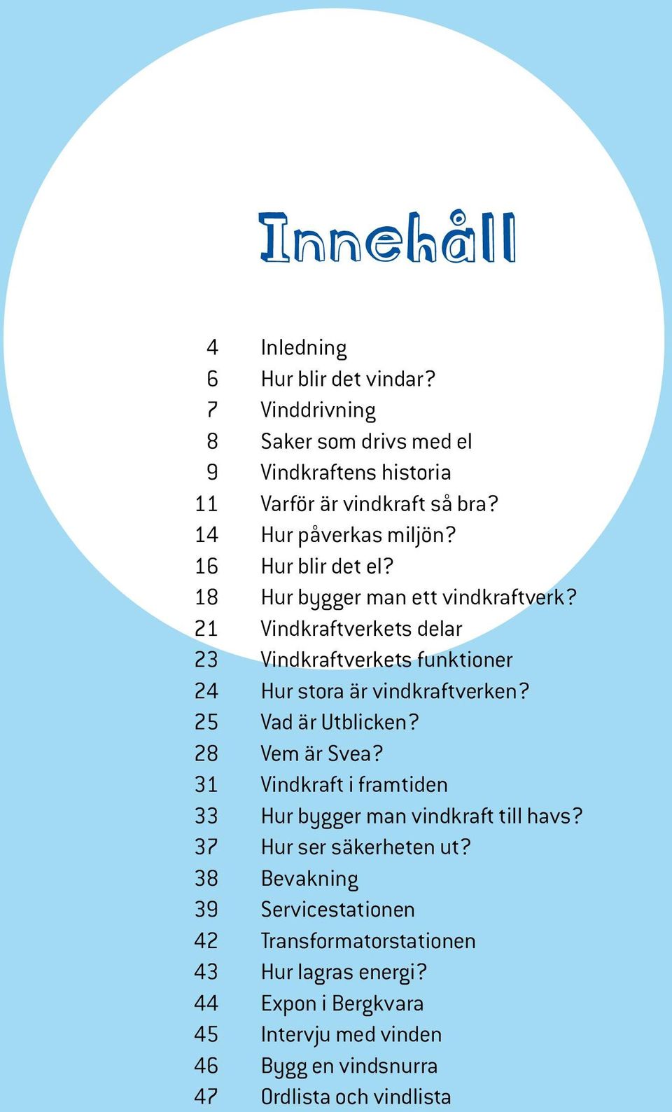 21 Vindkraftverkets delar 23 Vindkraftverkets funktioner 24 Hur stora är vindkraftverken? 25 Vad är Utblicken? 28 Vem är Svea?