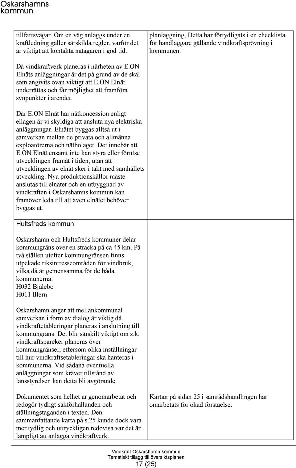 ON Elnäts anläggningar är det på grund av de skäl som angivits ovan viktigt att E.ON Elnät underrättas och får möjlighet att framföra synpunkter i ärendet. Där E.