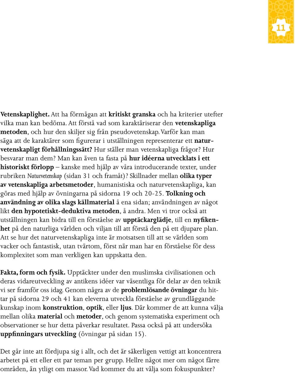 Varför kan man säga att de karaktärer som figurerar i utställningen representerar ett naturvetenskapligt förhållningssätt? Hur ställer man vetenskapliga frågor? Hur besvarar man dem?