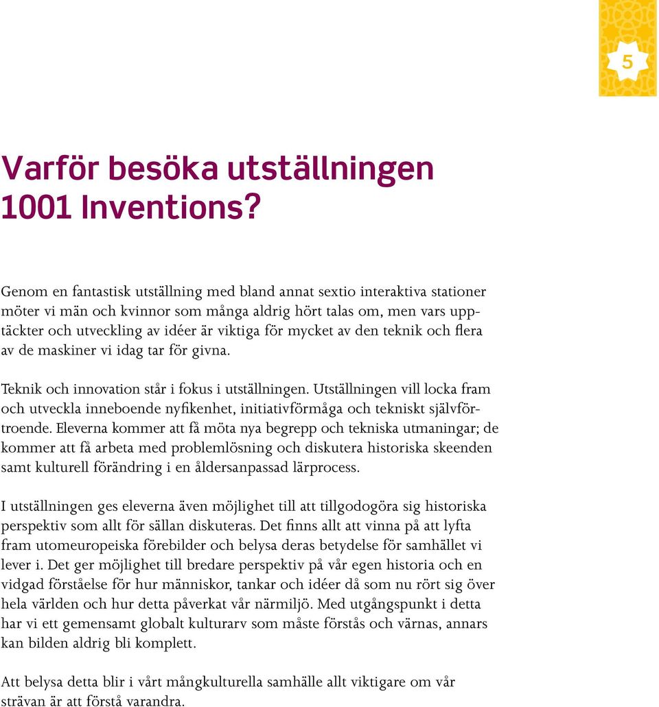 av den teknik och flera av de maskiner vi idag tar för givna. Teknik och innovation står i fokus i utställningen.