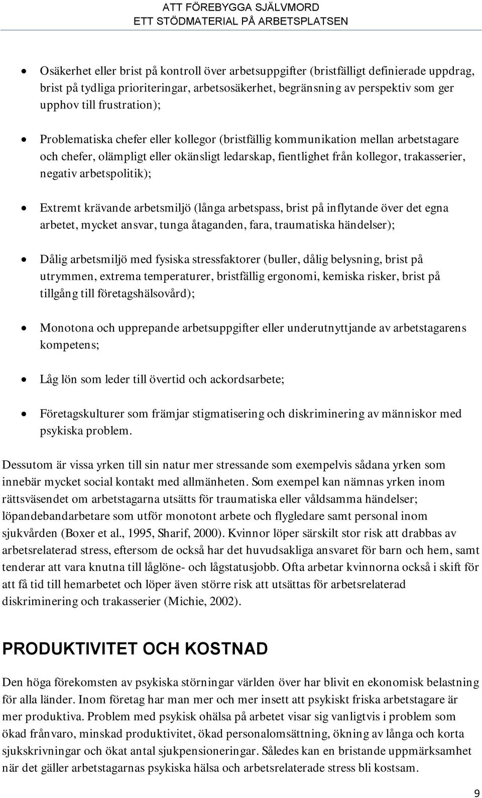 Extremt krävande arbetsmiljö (långa arbetspass, brist på inflytande över det egna arbetet, mycket ansvar, tunga åtaganden, fara, traumatiska händelser); Dålig arbetsmiljö med fysiska stressfaktorer