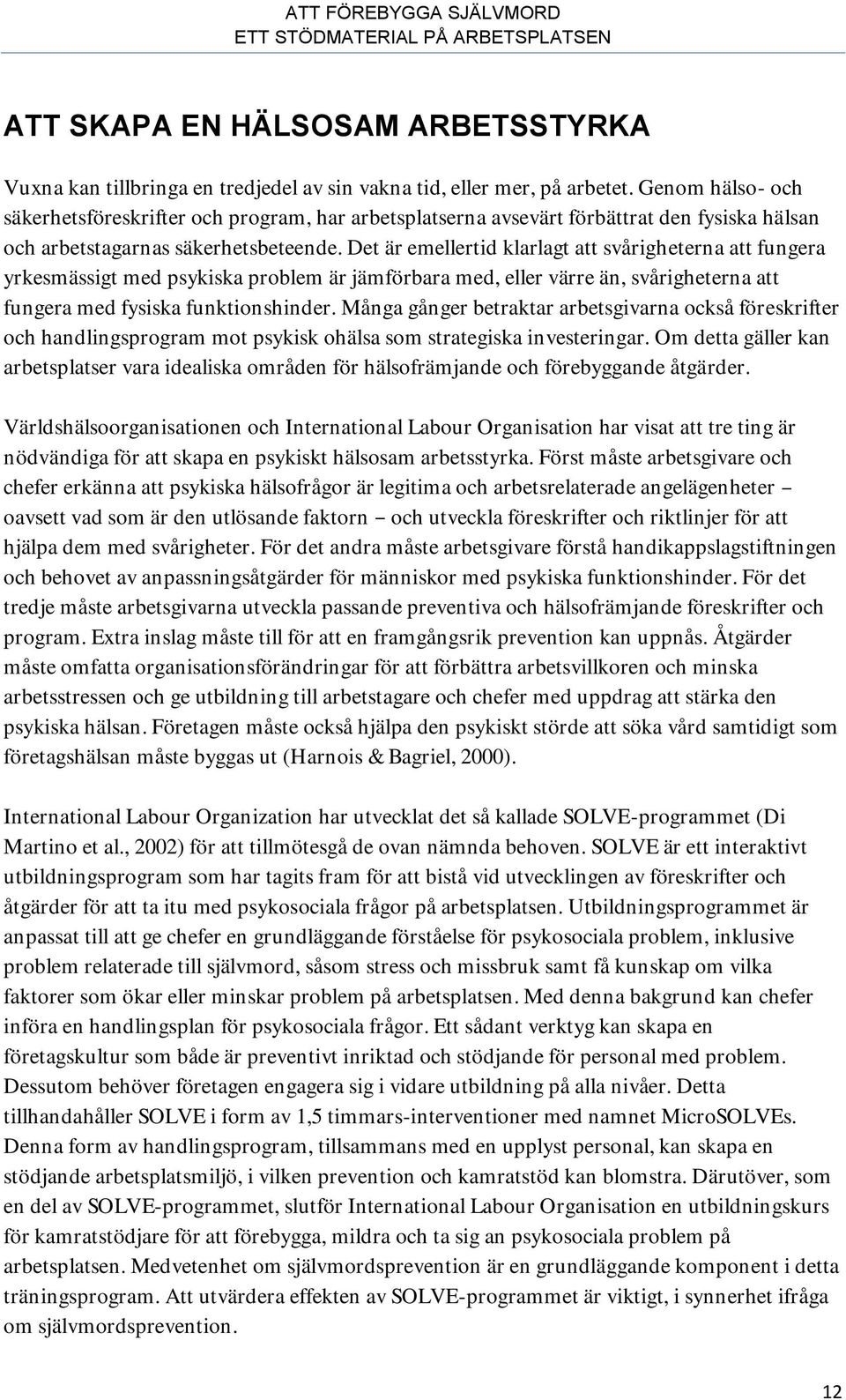 Det är emellertid klarlagt att svårigheterna att fungera yrkesmässigt med psykiska problem är jämförbara med, eller värre än, svårigheterna att fungera med fysiska funktionshinder.