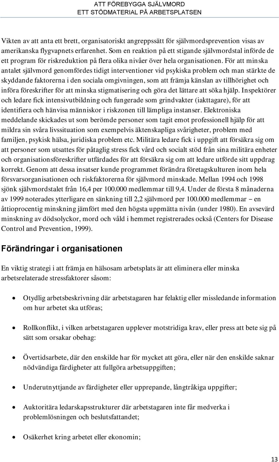 För att minska antalet självmord genomfördes tidigt interventioner vid psykiska problem och man stärkte de skyddande faktorerna i den sociala omgivningen, som att främja känslan av tillhörighet och