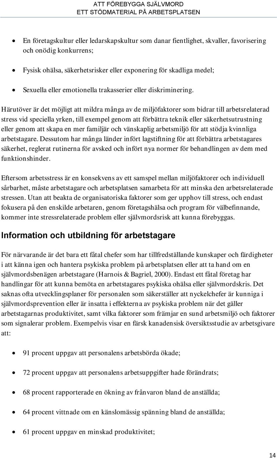 Härutöver är det möjligt att mildra många av de miljöfaktorer som bidrar till arbetsrelaterad stress vid speciella yrken, till exempel genom att förbättra teknik eller säkerhetsutrustning eller genom