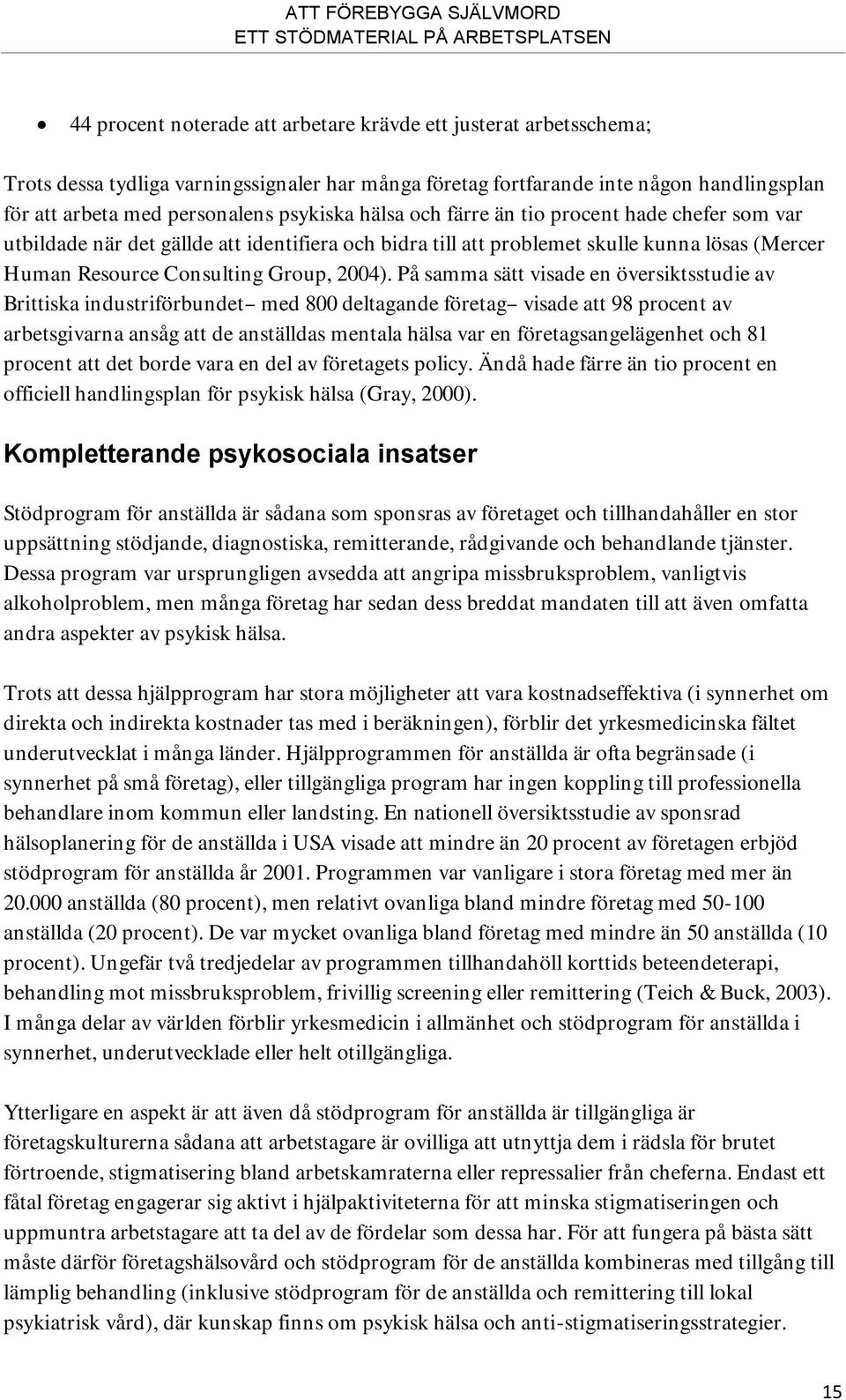 På samma sätt visade en översiktsstudie av Brittiska industriförbundet med 800 deltagande företag visade att 98 procent av arbetsgivarna ansåg att de anställdas mentala hälsa var en