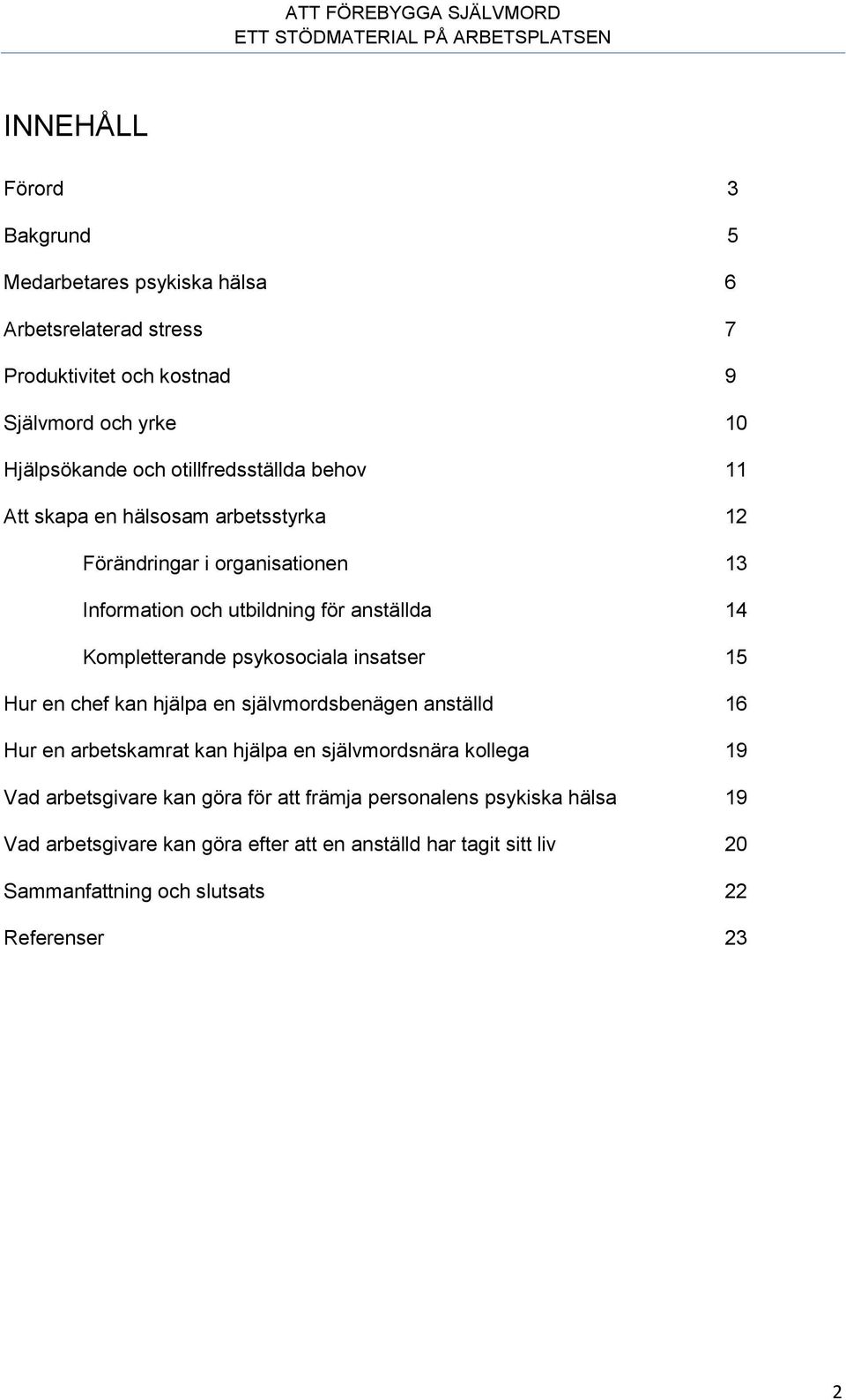 psykosociala insatser 15 Hur en chef kan hjälpa en självmordsbenägen anställd 16 Hur en arbetskamrat kan hjälpa en självmordsnära kollega 19 Vad arbetsgivare