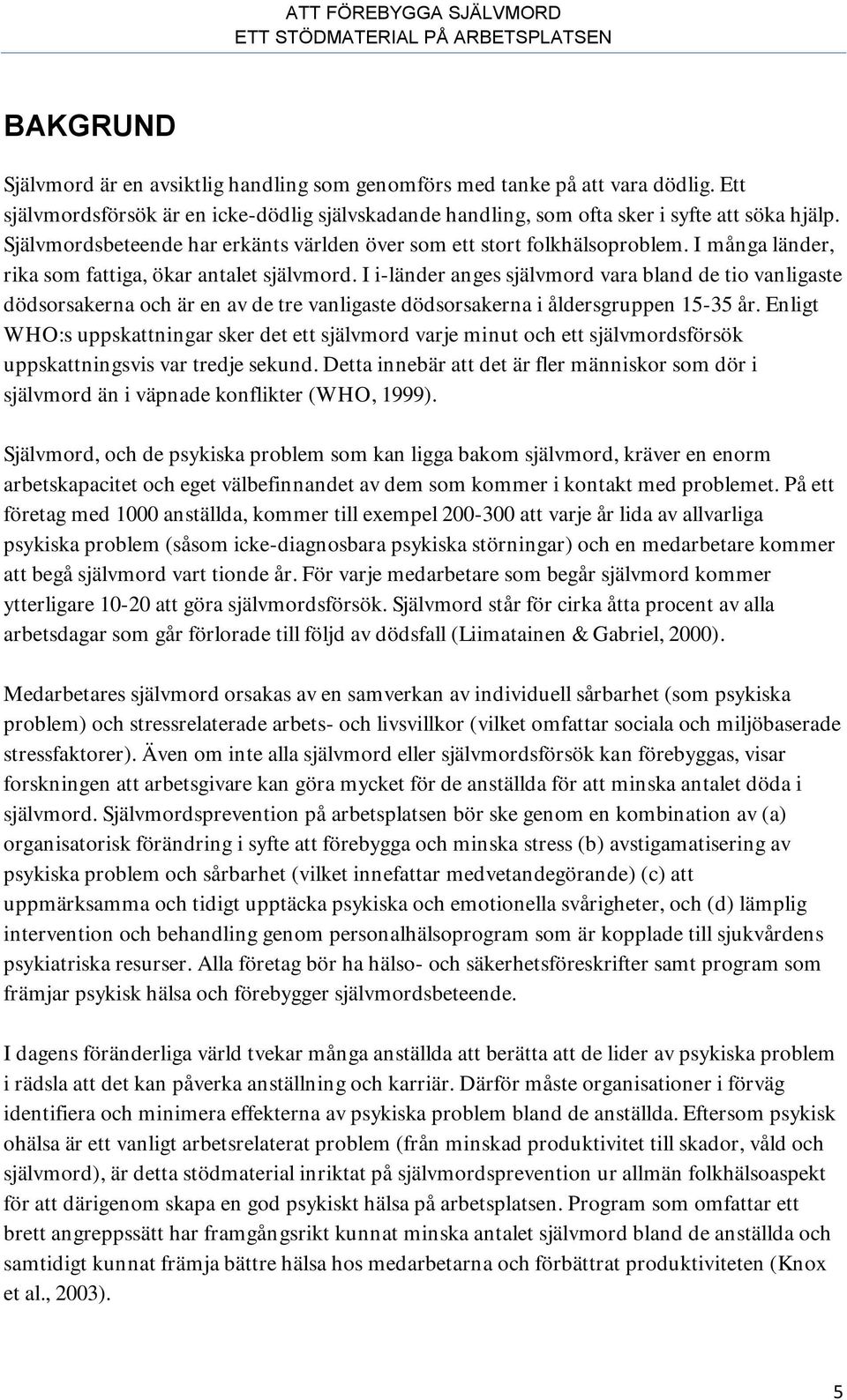 I i-länder anges självmord vara bland de tio vanligaste dödsorsakerna och är en av de tre vanligaste dödsorsakerna i åldersgruppen 15-35 år.