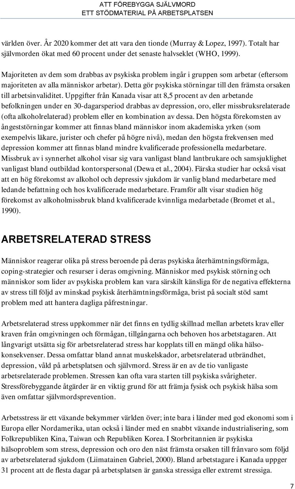 Detta gör psykiska störningar till den främsta orsaken till arbetsinvaliditet.