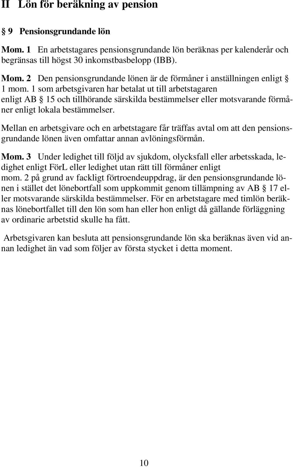 Mellan en arbetsgivare och en arbetstagare får träffas avtal om att den pensionsgrundande lönen även omfattar annan avlöningsförmån. Mom.