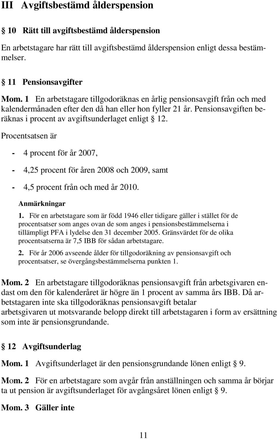 Procentsatsen är - 4 procent för år 2007, - 4,25 procent för åren 2008 och 2009, samt - 4,5 procent från och med år 2010. Anmärkningar 1.