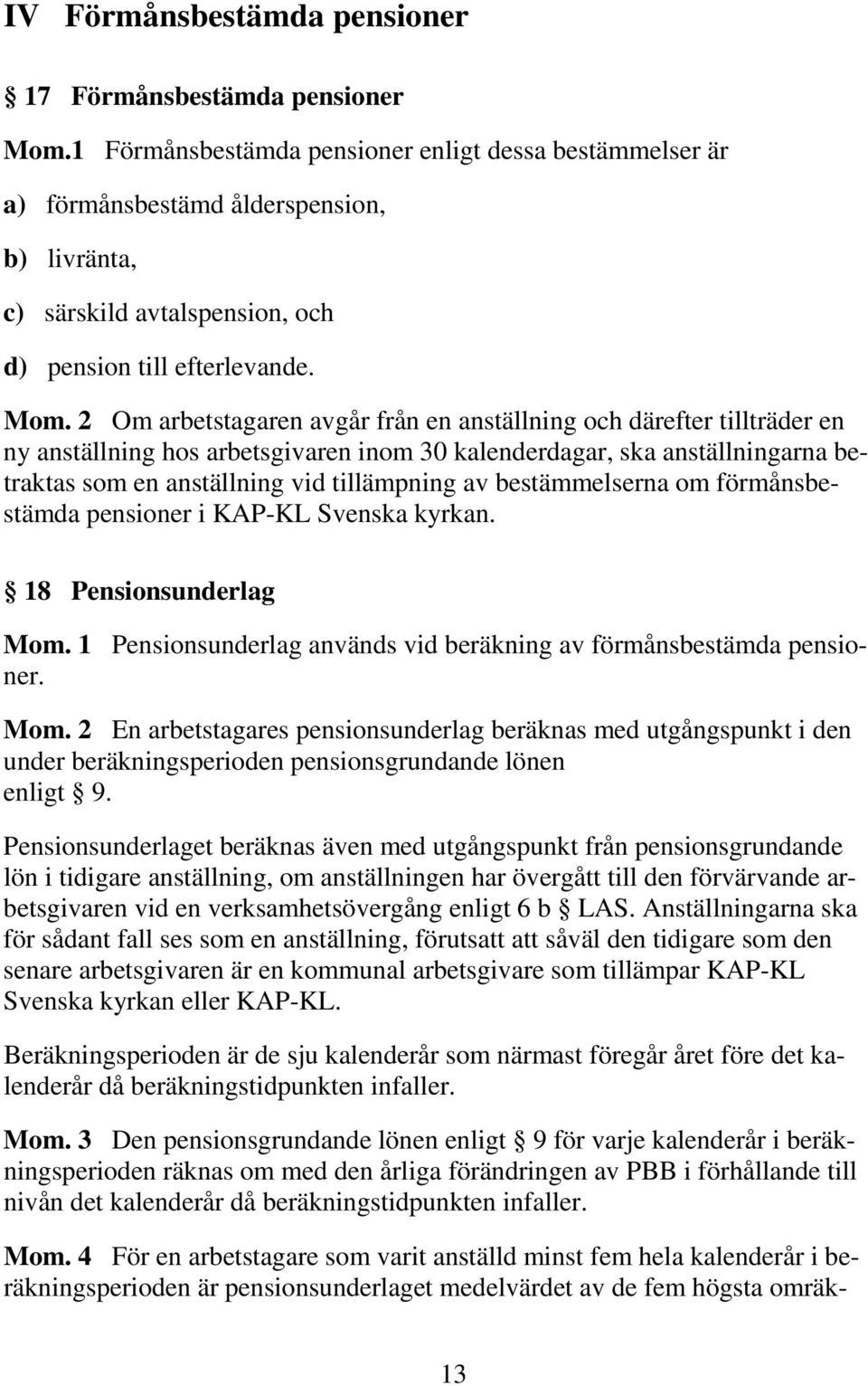 2 Om arbetstagaren avgår från en anställning och därefter tillträder en ny anställning hos arbetsgivaren inom 30 kalenderdagar, ska anställningarna betraktas som en anställning vid tillämpning av