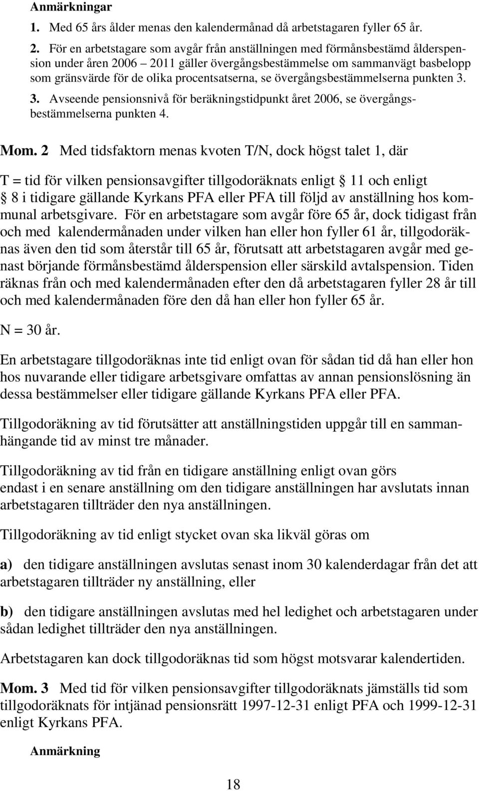 se övergångsbestämmelserna punkten 3. 3. Avseende pensionsnivå för beräkningstidpunkt året 2006, se övergångsbestämmelserna punkten 4. Mom.