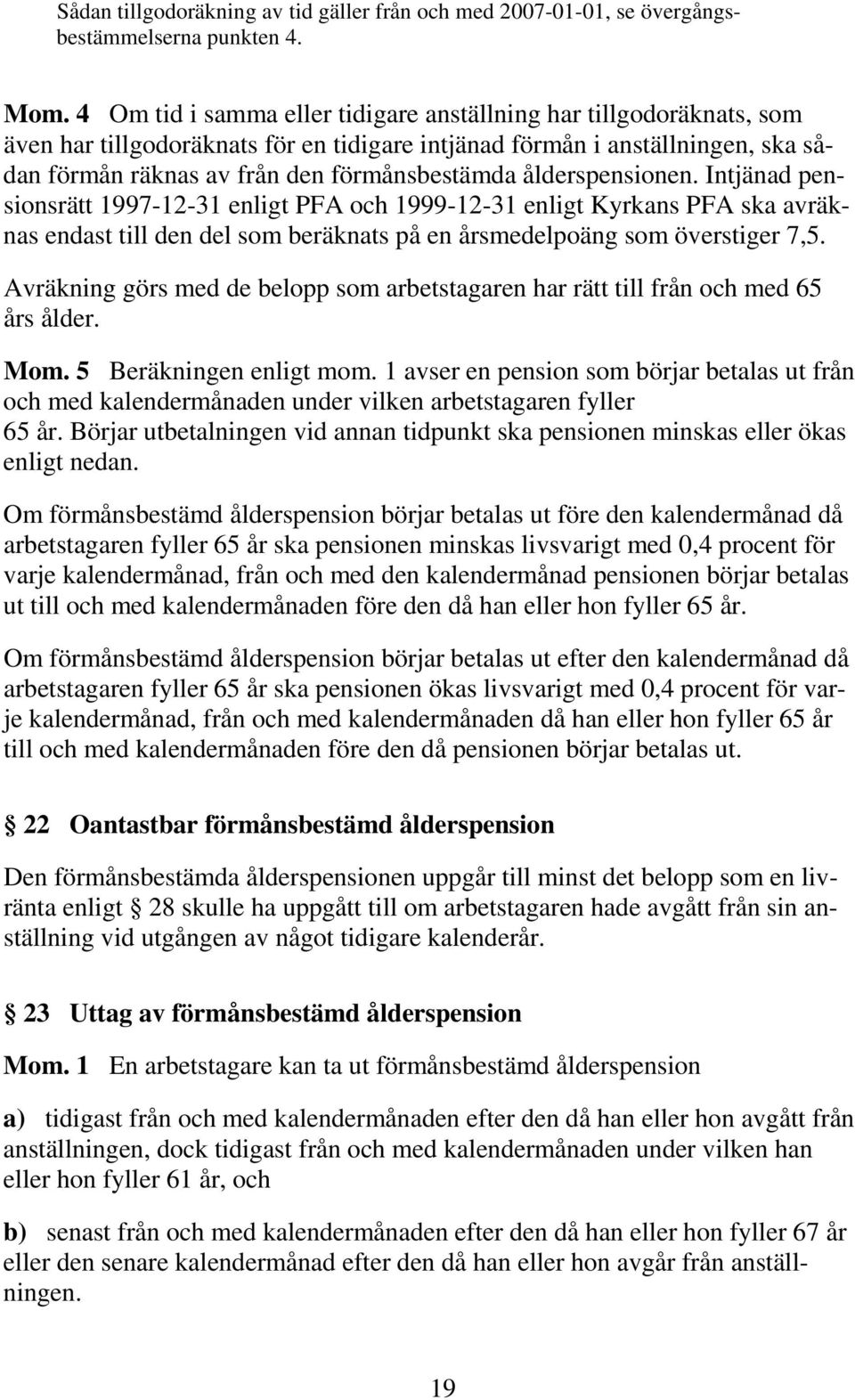 ålderspensionen. Intjänad pensionsrätt 1997-12-31 enligt PFA och 1999-12-31 enligt Kyrkans PFA ska avräknas endast till den del som beräknats på en årsmedelpoäng som överstiger 7,5.