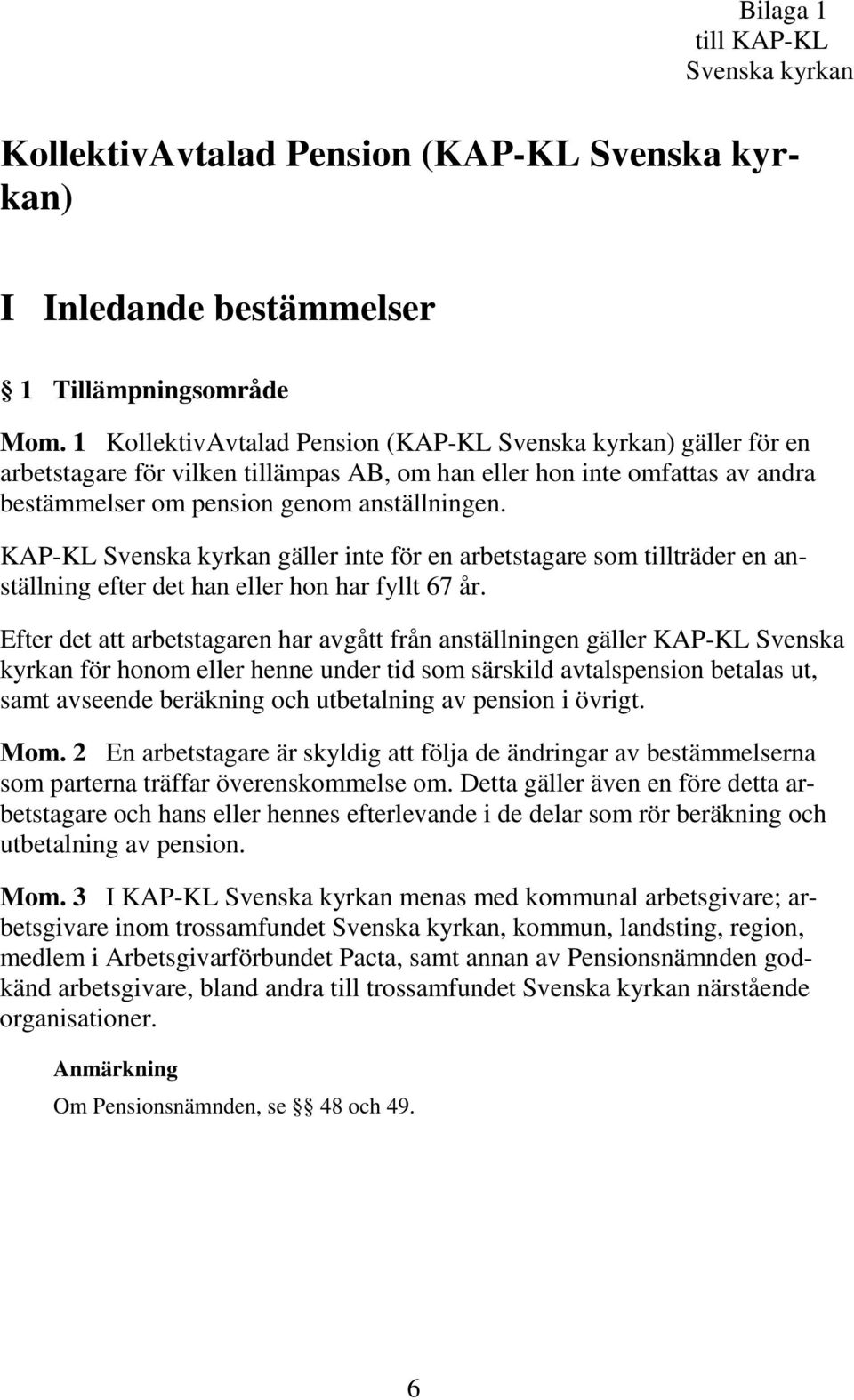 KAP-KL Svenska kyrkan gäller inte för en arbetstagare som tillträder en anställning efter det han eller hon har fyllt 67 år.