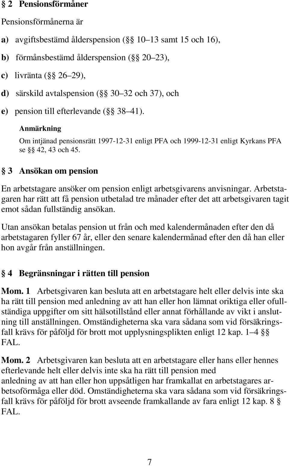 3 Ansökan om pension En arbetstagare ansöker om pension enligt arbetsgivarens anvisningar.