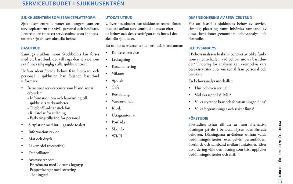 Utöver basutbudet kan sjukhusentréerna förses med ett utökat serviceutbud anpassat efter de behov och den efterfrågan som finns i det aktuella sjukhuset.